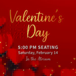 Valentine’s Day in the Atrium — 5:00 PM Seating